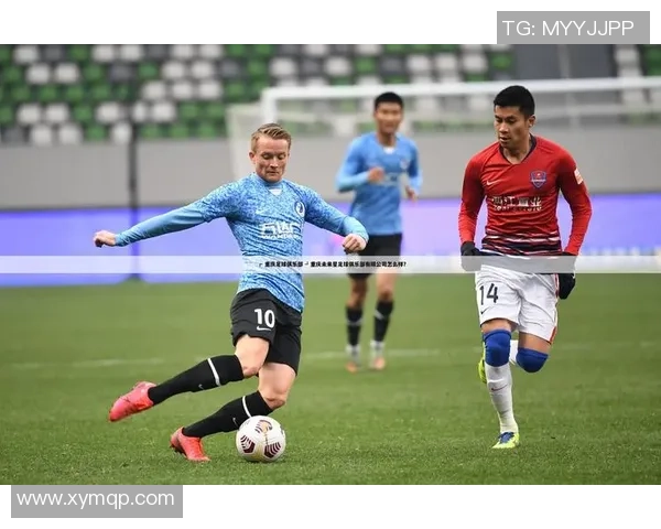 重庆足球队状态分析：从战绩到未来发展的全景观察